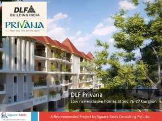 A Recommended Project by Square Yards Consulting Pvt. Ltd.
DLF Privana
Low rise exclusive homes at Sec 76-77 Gurgaon
 