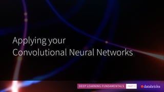 Applying your
Convolutional Neural Networks
 