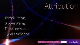 Attribution
Tomek Drabas
Brooke Wenig
Timothee Hunter
Cyrielle Simeone
 