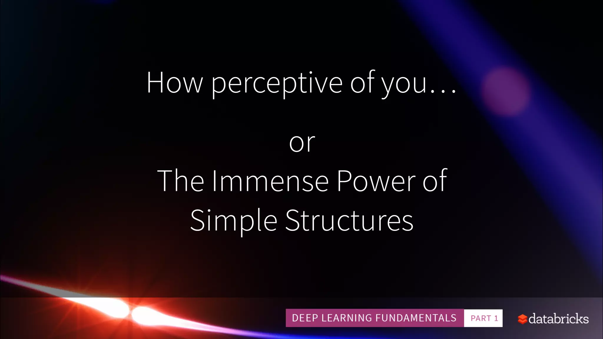 How perceptive of you…
or
The Immense Power of
Simple Structures
 