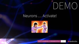 Neurons … Activate!
DEMO
 