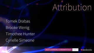 Attribution
Tomek Drabas
Brooke Wenig
Timothee Hunter
Cyrielle Simeone
 