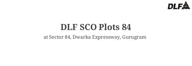 DLF SCO Plots 84
at Sector 84, Dwarka Expressway, Gurugram
 