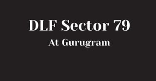 DLF Sector 79
At Gurugram
 