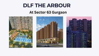DLF THE ARBOUR
At Sector 63 Gurgaon
 