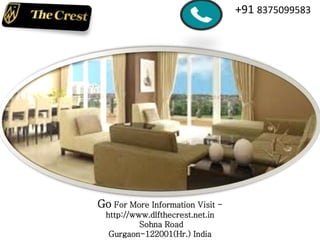Go For More Information Visit -
http://www.dlfthecrest.net.in
Sohna Road
Gurgaon-122001(Hr.) India
+91 8375099583
 