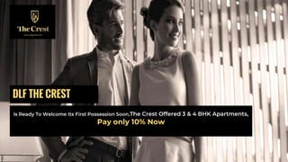 DLF THE CREST
Is Ready To Welcome Its First Possession Soon,The Crest Offered 3 & 4 BHK Apartments,
Pay only 10% Now
 
