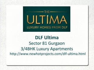 DLF Ultima

Sector 81 Gurgaon
3/4BHK Luxury Apartments

http://www.newhotprojects.com/dlf-ultima.html

 
