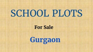 SCHOOL PLOTS
For Sale
Gurgaon
 