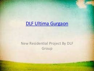 DLF Ultima Gurgaon


New Residential Project By DLF
           Group
 