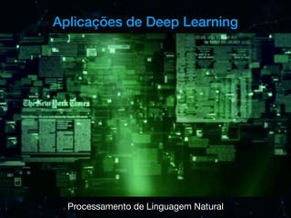 Aplicações de Deep Learning
Processamento de Linguagem Natural
 