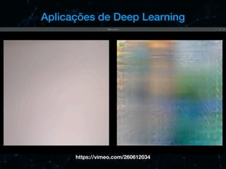 Aplicações de Deep Learning
https://vimeo.com/260612034
 