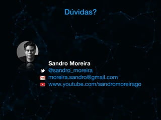 Dúvidas?
Sandro Moreira
@sandro_moreira

moreira.sandro@gmail.com

www.youtube.com/sandromoreirago
 