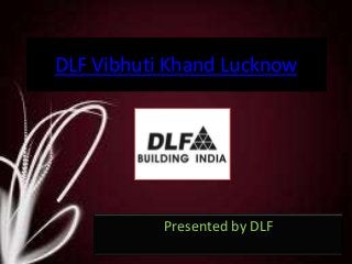 DLF Vibhuti Khand Lucknow




           Presented by DLF
 