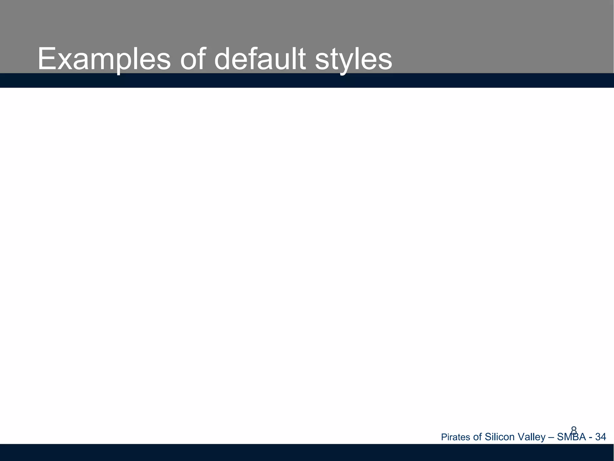 Examples of default styles
Pirates of Silicon Valley – SMBA - 34
8