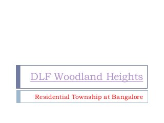 DLF Woodland Heights
Residential Township at Bangalore
 