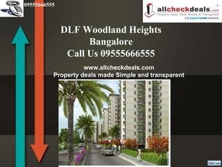 09555666555



              DLF Woodland Heights
                    Bangalore
               Call Us 09555666555
                    www.allcheckdeals.com
          Property deals made Simple and transparent
 