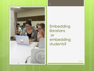 17

Embedding
librarians
or
embedding
students?

UCLA

 