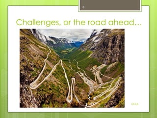 18

Challenges, or the road ahead…

UCLA

 
