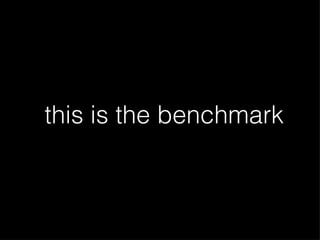 this is the benchmark 