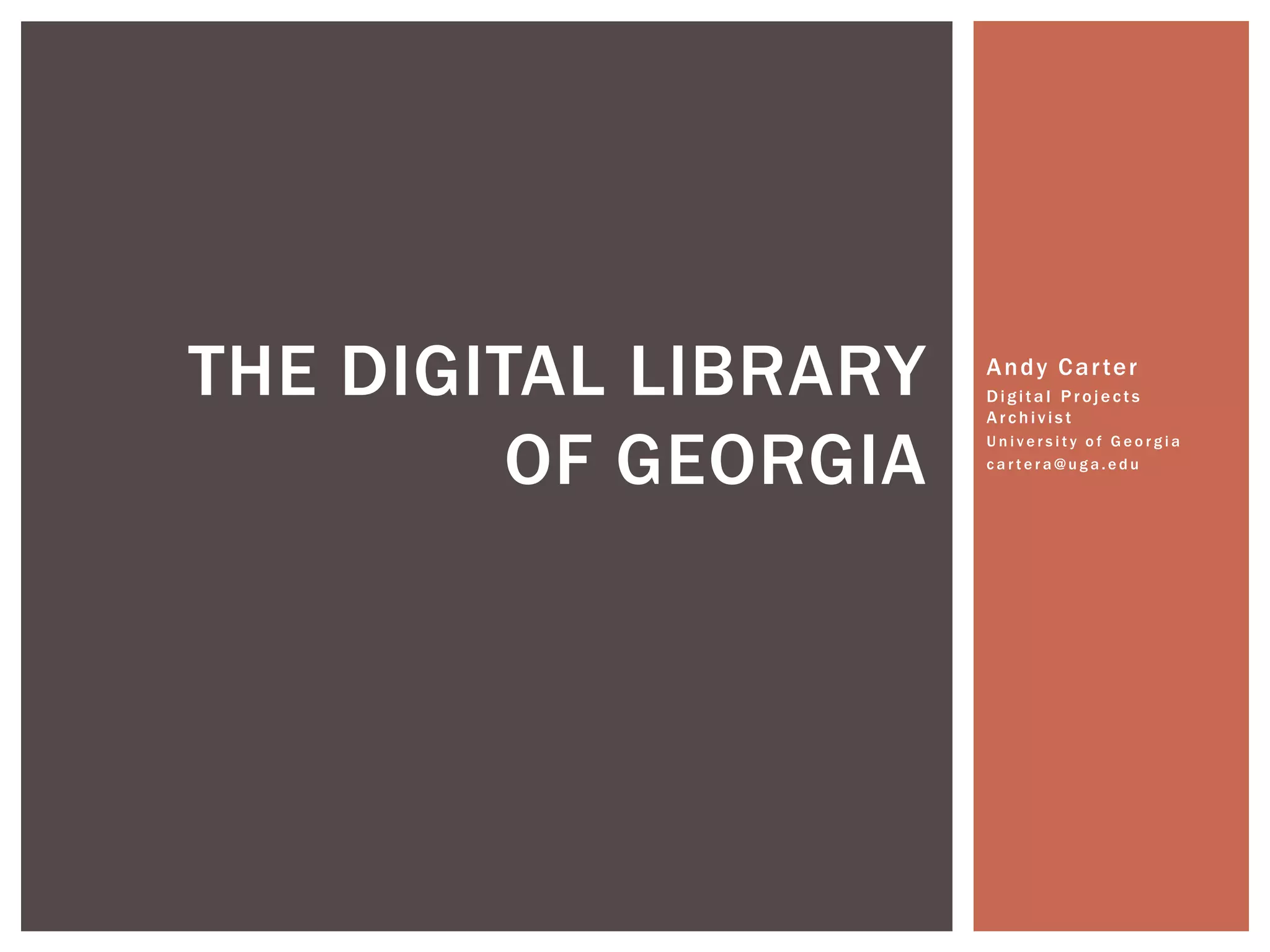 Andy Carter
Digita l Projects
Archivis t
U n i v e r s i t y o f G e o r g i a
c a r t e r a @ u g a . e d u
THE DIGITAL LIBRARY
OF GEORGIA
 