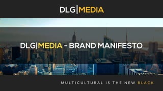 DLG MEDIA
DLG|MEDIA - BRAND MANIFESTO
 