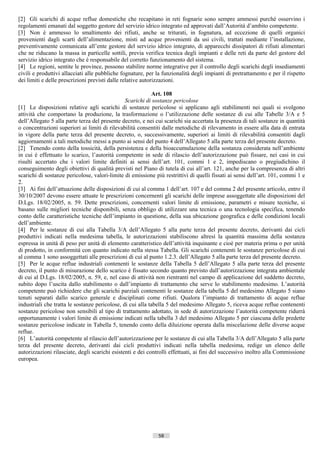 [2] Gli scarichi di acque reflue domestiche che recapitano in reti fognarie sono sempre ammessi purché osservino i
regolamenti emanati dal soggetto gestore del servizio idrico integrato ed approvati dall’Autorità d’ambito competente.
[3] Non è ammesso lo smaltimento dei rifiuti, anche se triturati, in fognatura, ad eccezione di quelli organici
provenienti dagli scarti dell’alimentazione, misti ad acque provenienti da usi civili, trattati mediante l’installazione,
preventivamente comunicata all’ente gestore del servizio idrico integrato, di apparecchi dissipatori di rifiuti alimentari
che ne riducano la massa in particelle sottili, previa verifica tecnica degli impianti e delle reti da parte del gestore del
servizio idrico integrato che è responsabile del corretto funzionamento del sistema.
[4] Le regioni, sentite le province, possono stabilire norme integrative per il controllo degli scarichi degli insediamenti
civili e produttivi allacciati alle pubbliche fognature, per la funzionalità degli impianti di pretrattamento e per il rispetto
dei limiti e delle prescrizioni previsti dalle relative autorizzazioni.

                                                             Art. 108
                                                Scarichi di sostanze pericolose
[1] Le disposizioni relative agli scarichi di sostanze pericolose si applicano agli stabilimenti nei quali si svolgono
attività che comportano la produzione, la trasformazione o l’utilizzazione delle sostanze di cui alle Tabelle 3/A e 5
dell’Allegato 5 alla parte terza del presente decreto, e nei cui scarichi sia accertata la presenza di tali sostanze in quantità
o concentrazioni superiori ai limiti di rilevabilità consentiti dalle metodiche di rilevamento in essere alla data di entrata
in vigore della parte terza del presente decreto, o, successivamente, superiori ai limiti di rilevabilità consentiti dagli
aggiornamenti a tali metodiche messi a punto ai sensi del punto 4 dell’Allegato 5 alla parte terza del presente decreto.
[2] Tenendo conto della tossicità, della persistenza e della bioaccumulazione della sostanza considerata nell’ambiente
in cui è effettuato lo scarico, l’autorità competente in sede di rilascio dell’autorizzazione può fissare, nei casi in cui
risulti accertato che i valori limite definiti ai sensi dell’art. 101, commi 1 e 2, impediscano o pregiudichino il
conseguimento degli obiettivi di qualità previsti nel Piano di tutela di cui all’art. 121, anche per la compresenza di altri
scarichi di sostanze pericolose, valori-limite di emissione più restrittivi di quelli fissati ai sensi dell’art. 101, commi 1 e
2.
[3] Ai fini dell’attuazione delle disposizioni di cui al comma 1 dell’art. 107 e del comma 2 del presente articolo, entro il
30/10/2007 devono essere attuate le prescrizioni concernenti gli scarichi delle imprese assoggettate alle disposizioni del
D.Lgs. 18/02/2005, n. 59. Dette prescrizioni, concernenti valori limite di emissione, parametri e misure tecniche, si
basano sulle migliori tecniche disponibili, senza obbligo di utilizzare una tecnica o una tecnologia specifica, tenendo
conto delle caratteristiche tecniche dell’impianto in questione, della sua ubicazione geografica e delle condizioni locali
dell’ambiente.
[4] Per le sostanze di cui alla Tabella 3/A dell’Allegato 5 alla parte terza del presente decreto, derivanti dai cicli
produttivi indicati nella medesima tabella, le autorizzazioni stabiliscono altresì la quantità massima della sostanza
espressa in unità di peso per unità di elemento caratteristico dell’attività inquinante e cioè per materia prima o per unità
di prodotto, in conformità con quanto indicato nella stessa Tabella. Gli scarichi contenenti le sostanze pericolose di cui
al comma 1 sono assoggettati alle prescrizioni di cui al punto 1.2.3. dell’Allegato 5 alla parte terza del presente decreto.
[5] Per le acque reflue industriali contenenti le sostanze della Tabella 5 dell’Allegato 5 alla parte terza del presente
decreto, il punto di misurazione dello scarico è fissato secondo quanto previsto dall’autorizzazione integrata ambientale
di cui al D.Lgs. 18/02/2005, n. 59, e, nel caso di attività non rientranti nel campo di applicazione del suddetto decreto,
subito dopo l’uscita dallo stabilimento o dall’impianto di trattamento che serve lo stabilimento medesimo. L’autorità
competente può richiedere che gli scarichi parziali contenenti le sostanze della tabella 5 del medesimo Allegato 5 siano
tenuti separati dallo scarico generale e disciplinati come rifiuti. Qualora l’impianto di trattamento di acque reflue
industriali che tratta le sostanze pericolose, di cui alla tabella 5 del medesimo Allegato 5, riceva acque reflue contenenti
sostanze pericolose non sensibili al tipo di trattamento adottato, in sede di autorizzazione l’autorità competente ridurrà
opportunamente i valori limite di emissione indicati nella tabella 3 del medesimo Allegato 5 per ciascuna delle predette
sostanze pericolose indicate in Tabella 5, tenendo conto della diluizione operata dalla miscelazione delle diverse acque
reflue.
[6] L’autorità competente al rilascio dell’autorizzazione per le sostanze di cui alla Tabella 3/A dell’Allegato 5 alla parte
terza del presente decreto, derivanti dai cicli produttivi indicati nella tabella medesima, redige un elenco delle
autorizzazioni rilasciate, degli scarichi esistenti e dei controlli effettuati, ai fini del successivo inoltro alla Commissione
europea.




                                                              58                       ((c) Datatronics Sistemi S.n.c. - Brescia
 