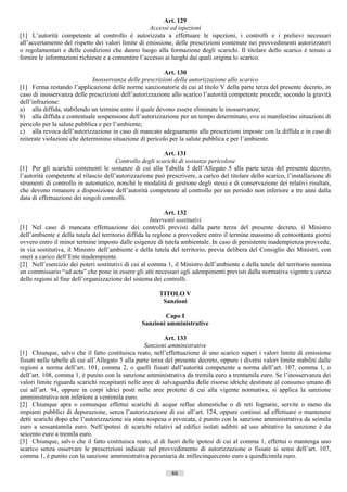 Art. 129
                                                     Accessi ed ispezioni
[1] L’autorità competente al controllo è autorizzata a effettuare le ispezioni, i controlli e i prelievi necessari
all’accertamento del rispetto dei valori limite di emissione, delle prescrizioni contenute nei provvedimenti autorizzatori
o regolamentari e delle condizioni che danno luogo alla formazione degli scarichi. Il titolare dello scarico è tenuto a
fornire le informazioni richieste e a consentire l’accesso ai luoghi dai quali origina lo scarico.

                                                          Art. 130
                              Inosservanza delle prescrizioni della autorizzazione allo scarico
[1] Ferma restando l’applicazione delle norme sanzionatorie di cui al titolo V della parte terza del presente decreto, in
caso di inosservanza delle prescrizioni dell’autorizzazione allo scarico l’autorità competente procede, secondo la gravità
dell’infrazione:
a) alla diffida, stabilendo un termine entro il quale devono essere eliminate le inosservanze;
b) alla diffida e contestuale sospensione dell’autorizzazione per un tempo determinato, ove si manifestino situazioni di
pericolo per la salute pubblica e per l’ambiente;
c) alla revoca dell’autorizzazione in caso di mancato adeguamento alle prescrizioni imposte con la diffida e in caso di
reiterate violazioni che determinino situazione di pericolo per la salute pubblica e per l’ambiente.

                                                          Art. 131
                                       Controllo degli scarichi di sostanze pericolose
[1] Per gli scarichi contenenti le sostanze di cui alla Tabella 5 dell’Allegato 5 alla parte terza del presente decreto,
l’autorità competente al rilascio dell’autorizzazione può prescrivere, a carico del titolare dello scarico, l’installazione di
strumenti di controllo in automatico, nonché le modalità di gestione degli stessi e di conservazione dei relativi risultati,
che devono rimanere a disposizione dell’autorità competente al controllo per un periodo non inferiore a tre anni dalla
data di effettuazione dei singoli controlli.

                                                            Art. 132
                                                      Interventi sostitutivi
[1] Nel caso di mancata effettuazione dei controlli previsti dalla parte terza del presente decreto, il Ministro
dell’ambiente e della tutela del territorio diffida la regione a provvedere entro il termine massimo di centoottanta giorni
ovvero entro il minor termine imposto dalle esigenze di tutela ambientale. In caso di persistente inadempienza provvede,
in via sostitutiva, il Ministro dell’ambiente e della tutela del territorio, previa delibera del Consiglio dei Ministri, con
oneri a carico dell’Ente inadempiente.
[2] Nell’esercizio dei poteri sostitutivi di cui al comma 1, il Ministro dell’ambiente e della tutela del territorio nomina
un commissario “ad acta” che pone in essere gli atti necessari agli adempimenti previsti dalla normativa vigente a carico
delle regioni al fine dell’organizzazione del sistema dei controlli.

                                                         TITOLO V
                                                          Sanzioni

                                                          Capo I
                                                  Sanzioni amministrative

                                                            Art. 133
                                                    Sanzioni amministrative
[1] Chiunque, salvo che il fatto costituisca reato, nell’effettuazione di uno scarico superi i valori limite di emissione
fissati nelle tabelle di cui all’Allegato 5 alla parte terza del presente decreto, oppure i diversi valori limite stabiliti dalle
regioni a norma dell’art. 101, comma 2, o quelli fissati dall’autorità competente a norma dell’art. 107, comma 1, o
dell’art. 108, comma 1, è punito con la sanzione amministrativa da tremila euro a trentamila euro. Se l’inosservanza dei
valori limite riguarda scarichi recapitanti nelle aree di salvaguardia delle risorse idriche destinate al consumo umano di
cui all’art. 94, oppure in corpi idrici posti nelle aree protette di cui alla vigente normativa, si applica la sanzione
amministrativa non inferiore a ventimila euro.
[2] Chiunque apra o comunque effettui scarichi di acque reflue domestiche o di reti fognarie, servite o meno da
impianti pubblici di depurazione, senza l’autorizzazione di cui all’art. 124, oppure continui ad effettuare o mantenere
detti scarichi dopo che l’autorizzazione sia stata sospesa o revocata, è punito con la sanzione amministrativa da seimila
euro a sessantamila euro. Nell’ipotesi di scarichi relativi ad edifici isolati adibiti ad uso abitativo la sanzione è da
seicento euro a tremila euro.
[3] Chiunque, salvo che il fatto costituisca reato, al di fuori delle ipotesi di cui al comma 1, effettui o mantenga uno
scarico senza osservare le prescrizioni indicate nel provvedimento di autorizzazione o fissate ai sensi dell’art. 107,
comma 1, è punito con la sanzione amministrativa pecuniaria da millecinquecento euro a quindicimila euro.

                                                               66                       ((c) Datatronics Sistemi S.n.c. - Brescia
 