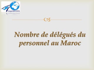 
Nombre de délégués du
personnel au Maroc
 