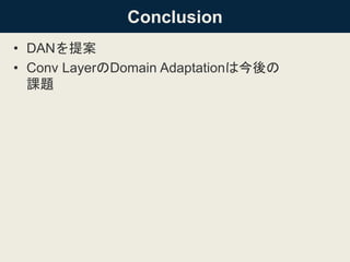 Conclusion
• DANを提案
• Conv LayerのDomain Adaptationは今後の
課題
 