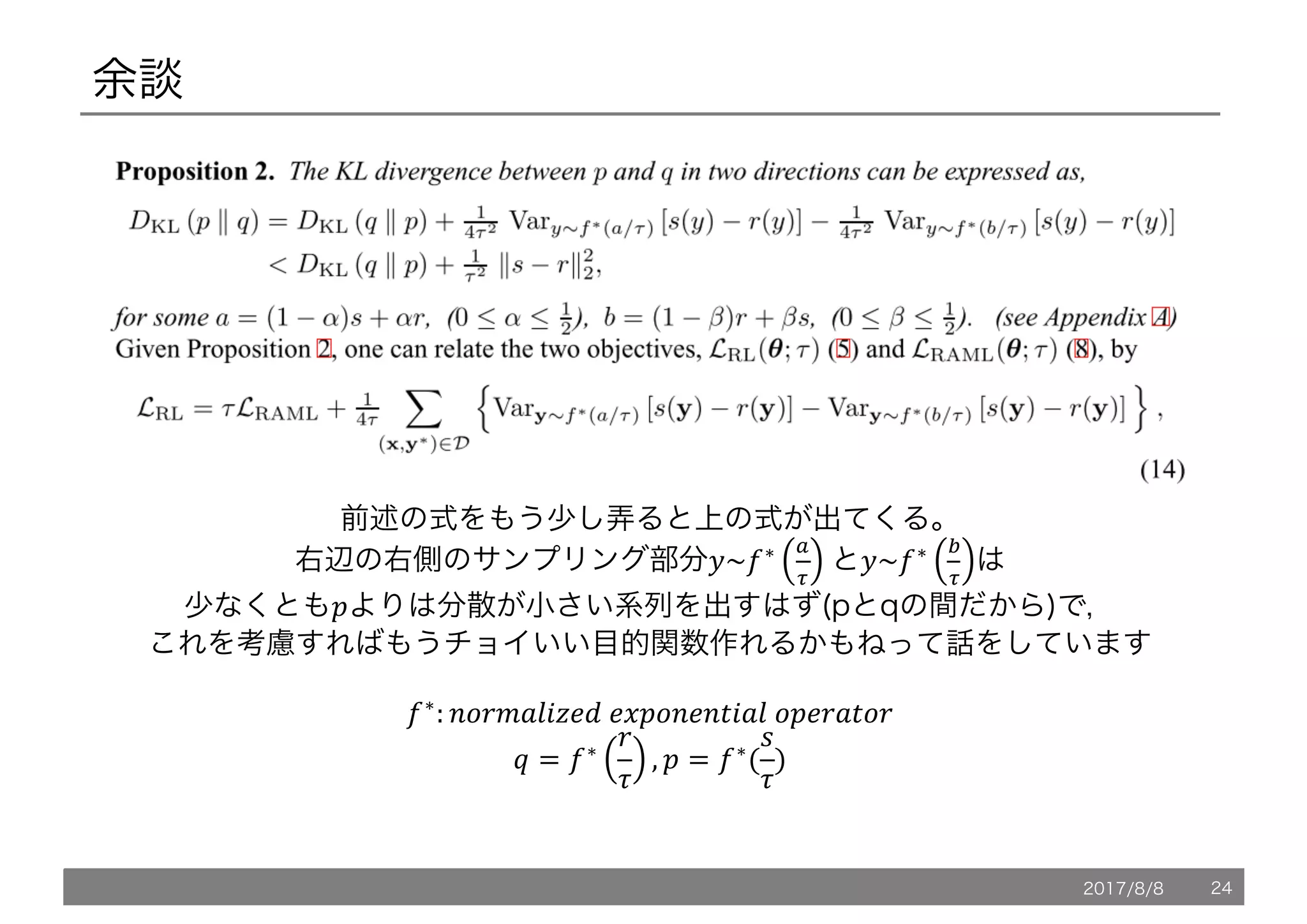 余談
前述の式をもう少し弄ると上の式が出てくる。
右辺の右側のサンプリング部分5~n∗ Ä
K
と5~n∗ Å
K
は
少なくとも!よりは分散が小さい系列を出すはず(pとqの間だから)で，
これを考慮すればもうチョイいい目的関数作れるかもねって話をしています
n∗
: QP7ÇpZÉÑÖÜ	Ö6!PQÖQSÉpZ	P!Ö7pSP7
@ = n∗
7
.
, ! = n∗
(
R
.
)
2017/8/8 24
 