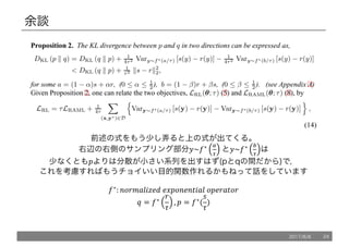 余談
前述の式をもう少し弄ると上の式が出てくる。
右辺の右側のサンプリング部分5~n∗ Ä
K
と5~n∗ Å
K
は
少なくとも!よりは分散が小さい系列を出すはず(pとqの間だから)で，
これを考慮すればもうチョイいい目的関数作れるかもねって話をしています
n∗
: QP7ÇpZÉÑÖÜ	Ö6!PQÖQSÉpZ	P!Ö7pSP7
@ = n∗
7
.
, ! = n∗
(
R
.
)
2017/8/8 24
 