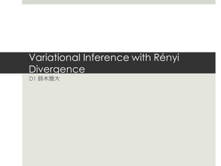 Variational Inference with Rényi
Divergence
D1
 