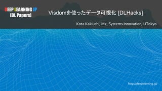 DEEP LEARNING JP
[DL Papers]
Visdomを使ったデータ可視化 [DLHacks]
Kota Kakiuchi, M2, Systems Innovation, UTokyo
http://deeplearning.jp/
 