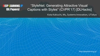 DEEP LEARNING JP
[DL Papers]
“StyleNet: Generating Attractive Visual
Captions with Styles” (CVPR’17) [DLHacks]
 
