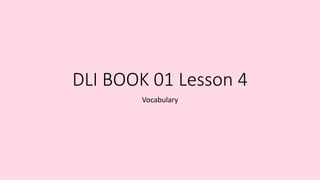 DLI BOOK 01 Lesson 4
Vocabulary
 