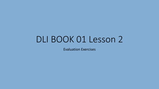 DLI BOOK 01 Lesson 2
Evaluation Exercises
 