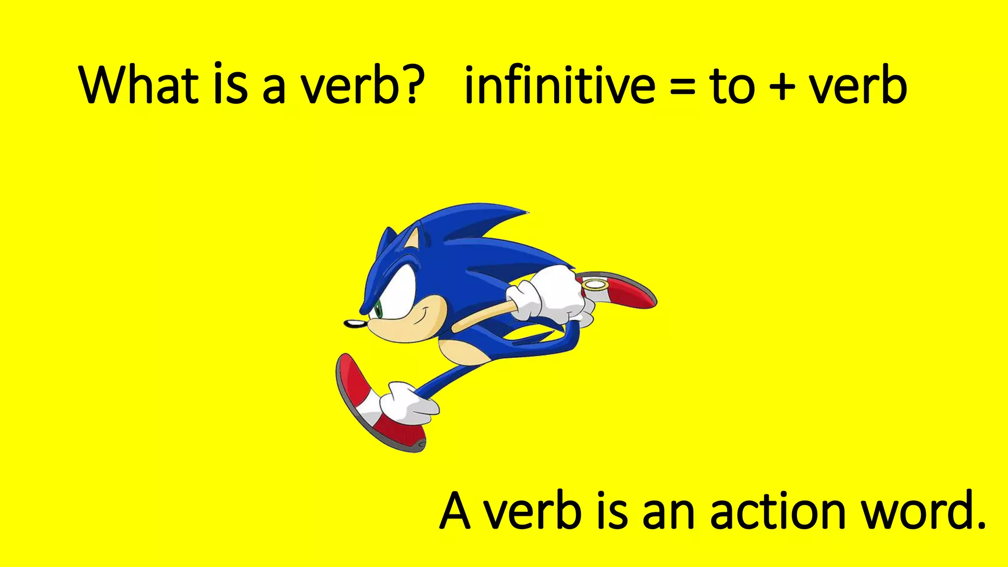What is a verb? infinitive = to + verb
A verb is an action word.