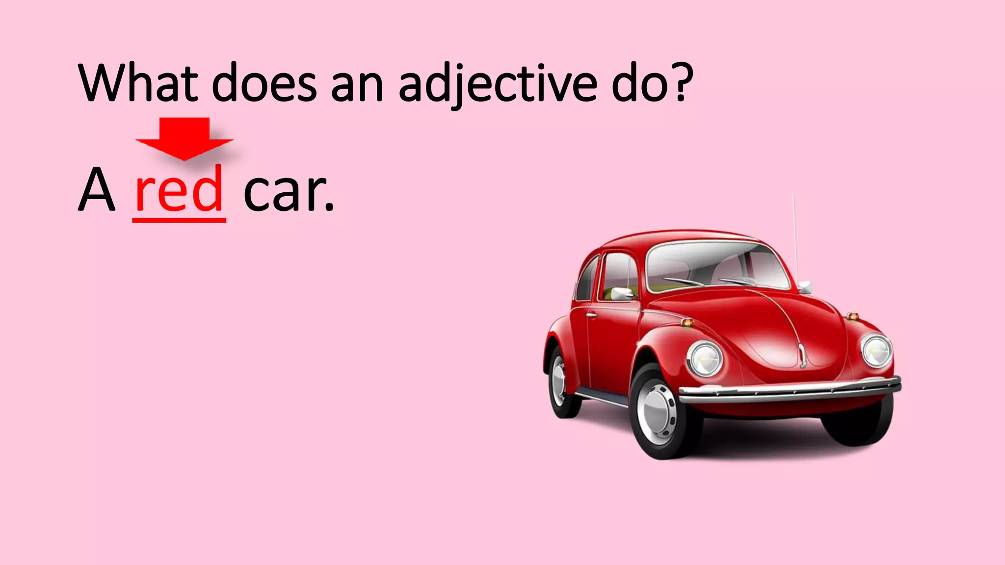What does an adjective do?
A red car.