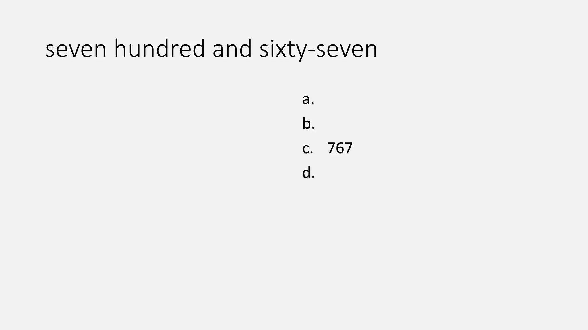 seven hundred and sixty-seven
a.
b.
c. 767
d.
 