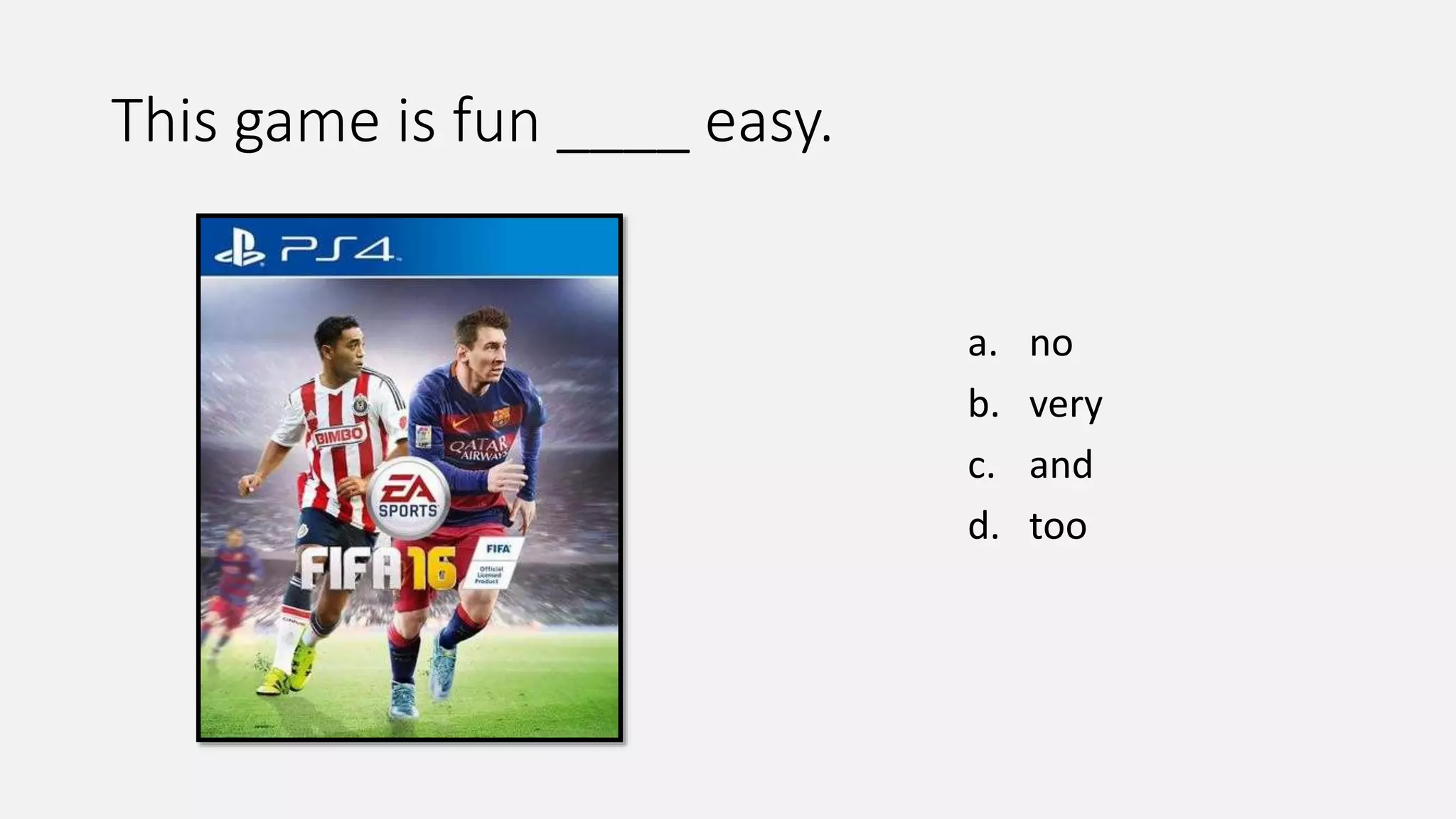 This game is fun ____ easy.
a. no
b. very
c. and
d. too
 