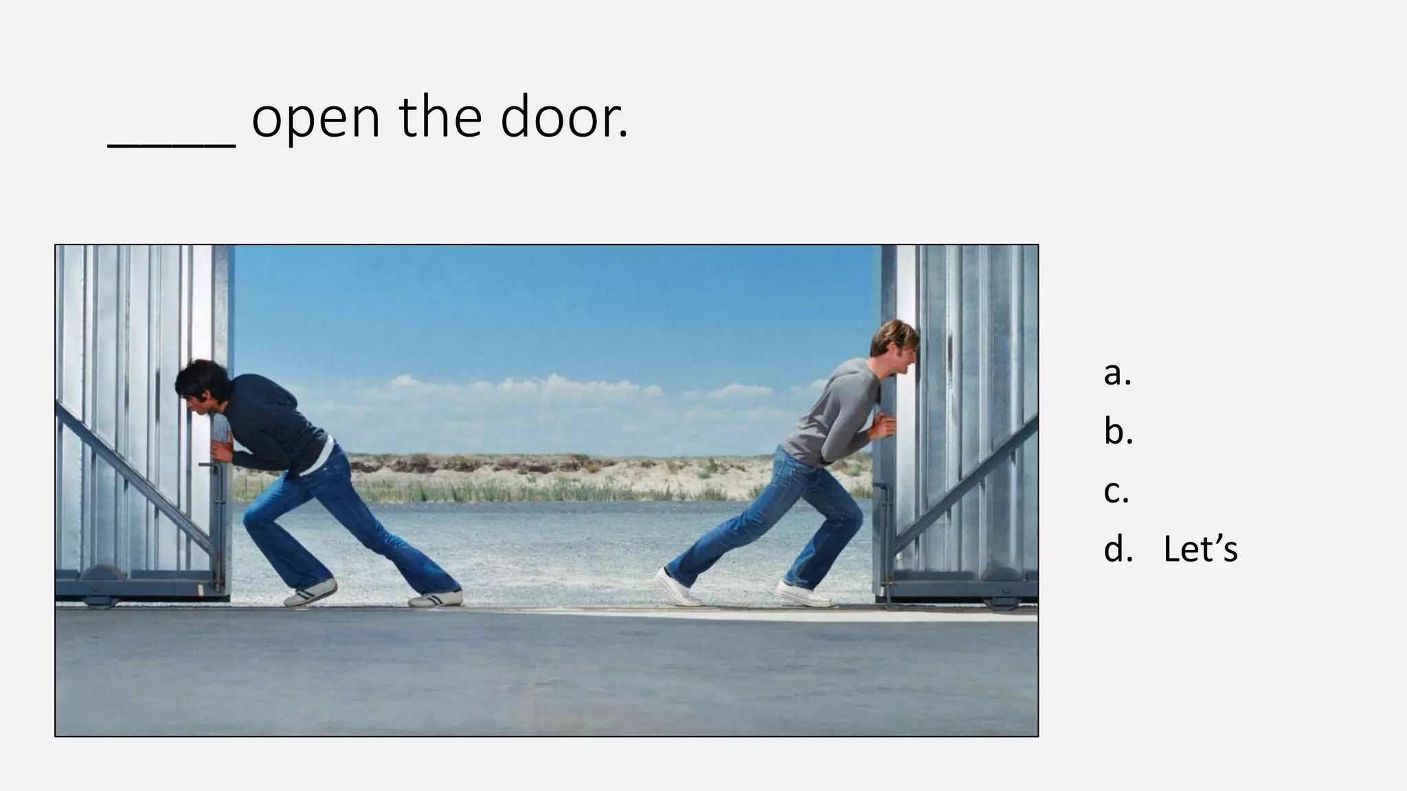 ____ open the door.
a.
b.
c.
d. Let’s
 