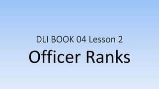 DLI BOOK 04 Lesson 2
Officer Ranks
 