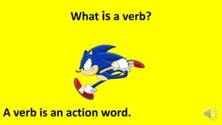 What is a verb?
A verb is an action word.
 