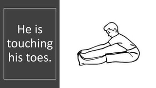 He is
touching
his toes.
 