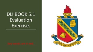 DLI BOOK 5.1
Evaluation
Exercise.
Key words are in red.
 