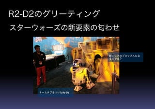 R2-D2のグリーティング
スターウォーズの新要素の匂わせ
ネームタグをつけたR2‐D2
新エリアのプロップスにな
るのでは？
 