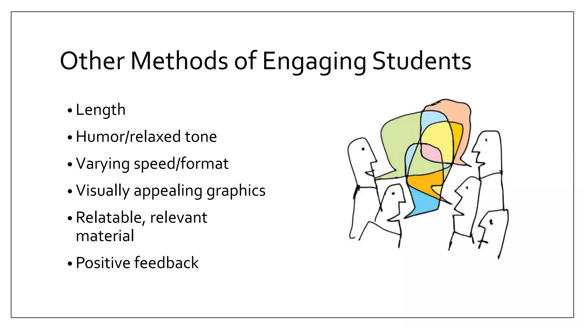 Other Methods of Engaging Students
• Length
• Humor/relaxed tone
• Varying speed/format
• Visually appealing graphics
• Relatable, relevant
material
• Positive feedback
 