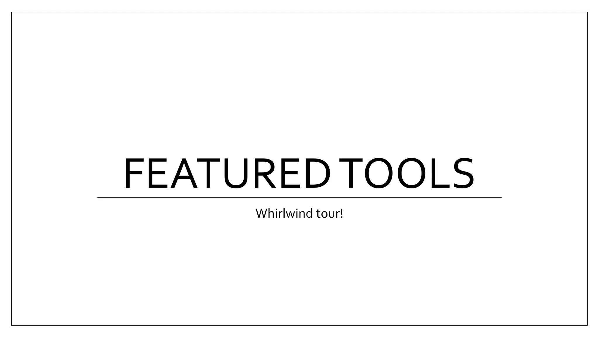 FEATUREDTOOLS
Whirlwind tour!
 