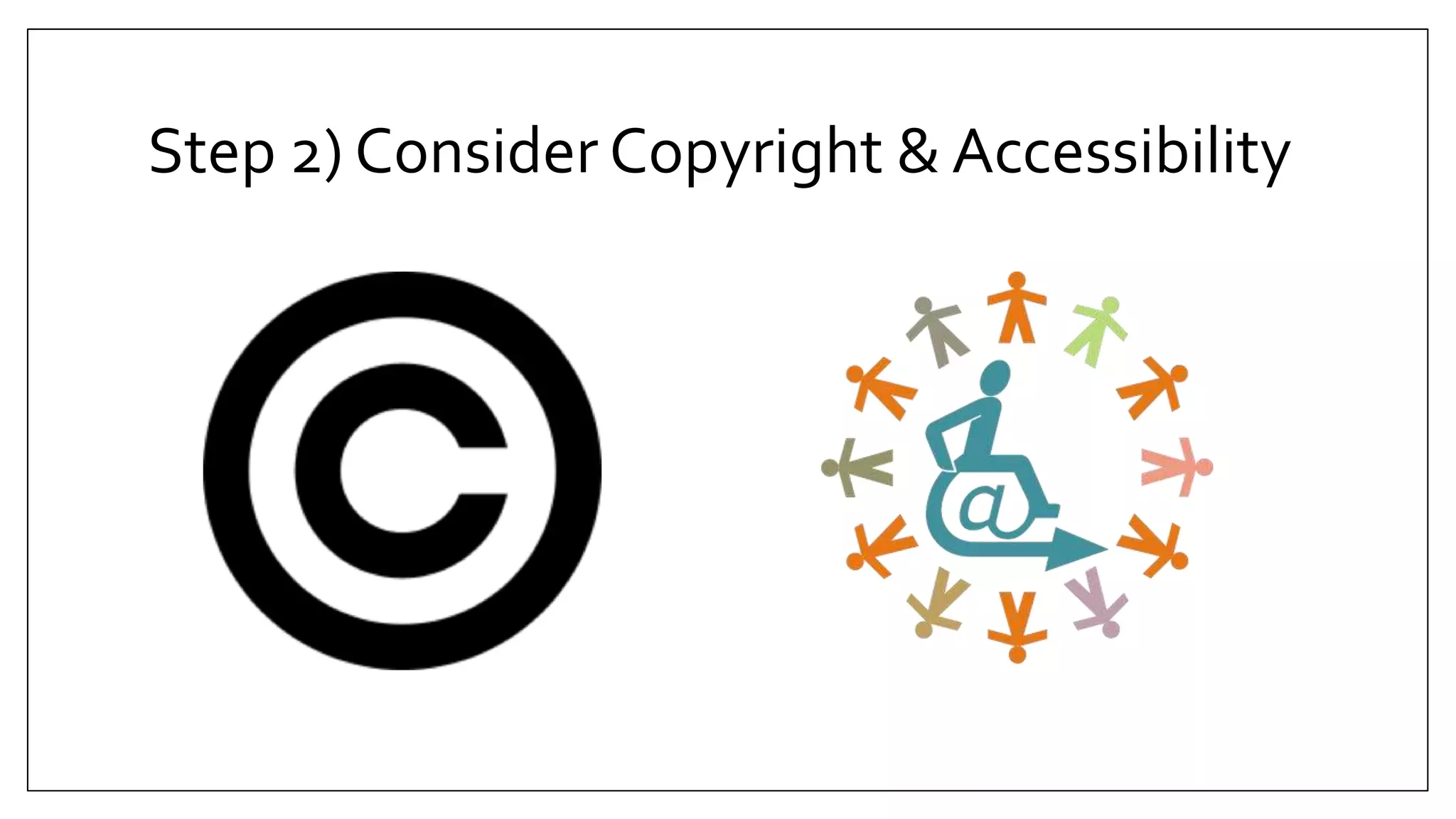Step 2) Consider Copyright & Accessibility
 